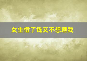 女生借了钱又不想理我