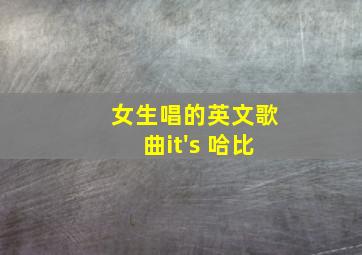 女生唱的英文歌曲it's 哈比