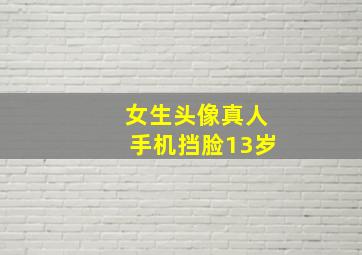 女生头像真人手机挡脸13岁