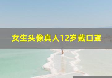 女生头像真人12岁戴口罩