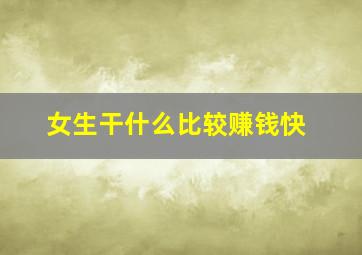 女生干什么比较赚钱快