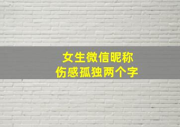 女生微信昵称伤感孤独两个字