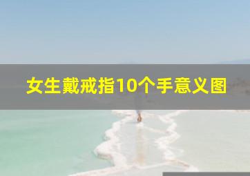 女生戴戒指10个手意义图