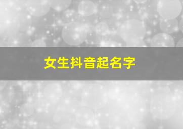 女生抖音起名字