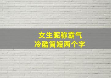 女生昵称霸气冷酷简短两个字