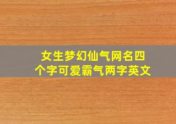 女生梦幻仙气网名四个字可爱霸气两字英文