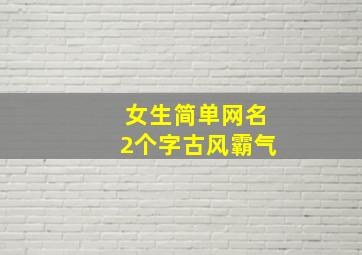 女生简单网名2个字古风霸气