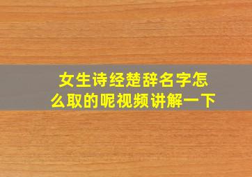 女生诗经楚辞名字怎么取的呢视频讲解一下