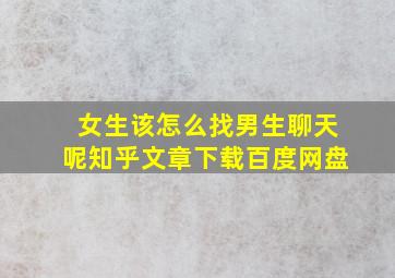 女生该怎么找男生聊天呢知乎文章下载百度网盘