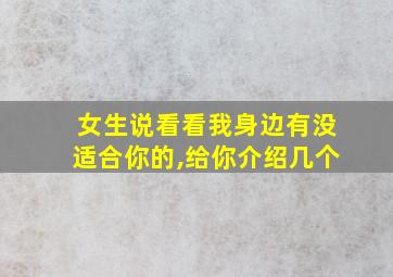 女生说看看我身边有没适合你的,给你介绍几个