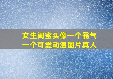 女生闺蜜头像一个霸气一个可爱动漫图片真人