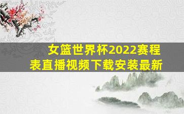 女篮世界杯2022赛程表直播视频下载安装最新