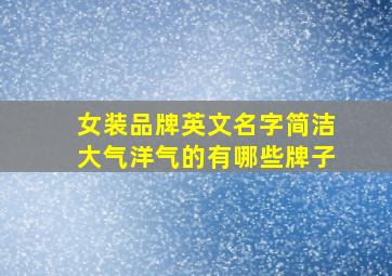 女装品牌英文名字简洁大气洋气的有哪些牌子