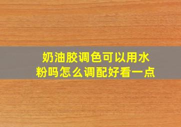 奶油胶调色可以用水粉吗怎么调配好看一点