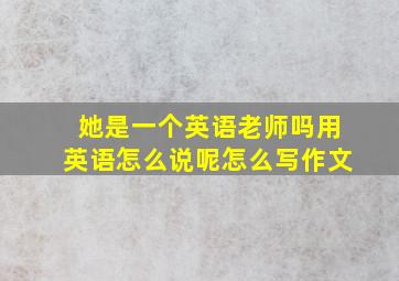 她是一个英语老师吗用英语怎么说呢怎么写作文