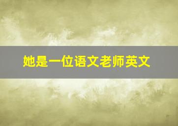 她是一位语文老师英文