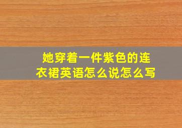 她穿着一件紫色的连衣裙英语怎么说怎么写