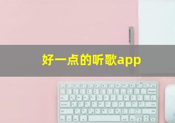 好一点的听歌app