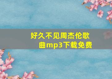 好久不见周杰伦歌曲mp3下载免费