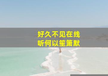 好久不见在线听何以笙箫默