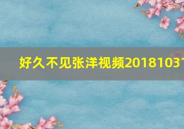 好久不见张洋视频20181031