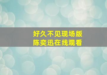 好久不见现场版陈奕迅在线观看