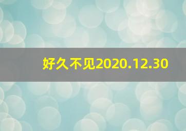 好久不见2020.12.30