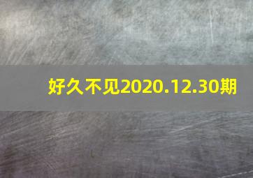 好久不见2020.12.30期