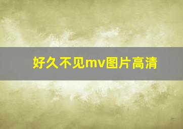 好久不见mv图片高清