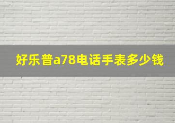 好乐普a78电话手表多少钱