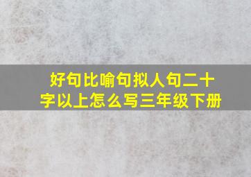 好句比喻句拟人句二十字以上怎么写三年级下册