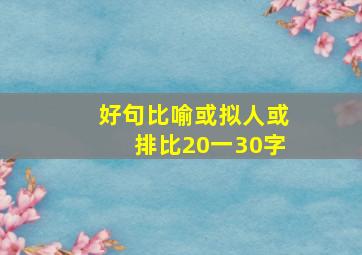 好句比喻或拟人或排比20一30字