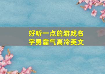 好听一点的游戏名字男霸气高冷英文