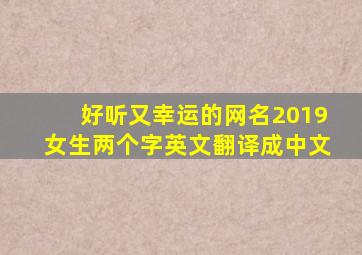 好听又幸运的网名2019女生两个字英文翻译成中文