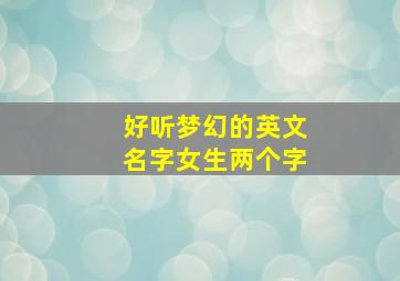 好听梦幻的英文名字女生两个字