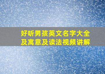 好听男孩英文名字大全及寓意及读法视频讲解