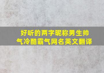 好听的两字昵称男生帅气冷酷霸气网名英文翻译