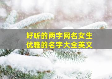 好听的两字网名女生优雅的名字大全英文