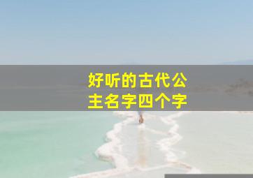 好听的古代公主名字四个字