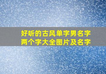 好听的古风单字男名字两个字大全图片及名字