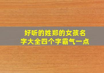 好听的姓郑的女孩名字大全四个字霸气一点