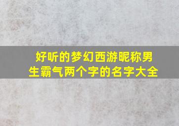 好听的梦幻西游昵称男生霸气两个字的名字大全