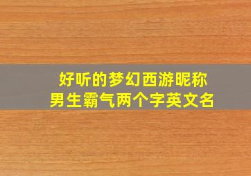 好听的梦幻西游昵称男生霸气两个字英文名