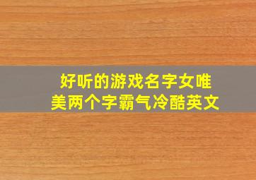 好听的游戏名字女唯美两个字霸气冷酷英文