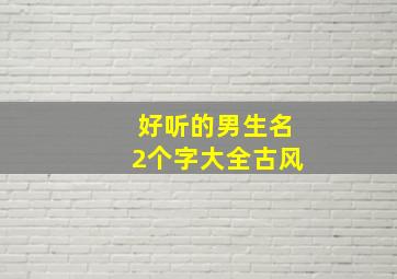 好听的男生名2个字大全古风