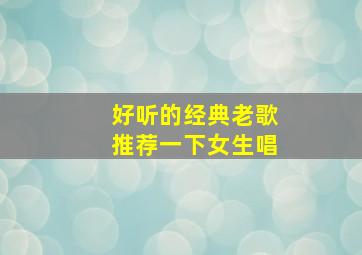 好听的经典老歌推荐一下女生唱