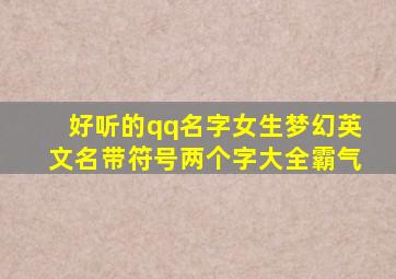 好听的qq名字女生梦幻英文名带符号两个字大全霸气