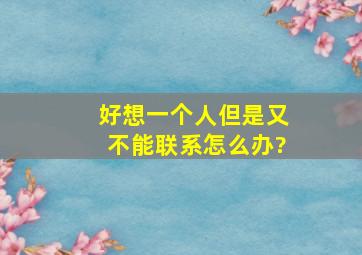 好想一个人但是又不能联系怎么办?