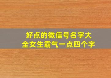 好点的微信号名字大全女生霸气一点四个字