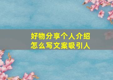 好物分享个人介绍怎么写文案吸引人